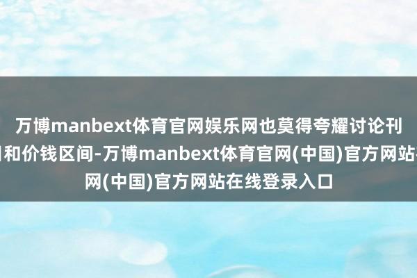 万博manbext体育官网娱乐网也莫得夸耀讨论刊行的股票数目和价钱区间-万博manbext体育官网(中国)官方网站在线登录入口
