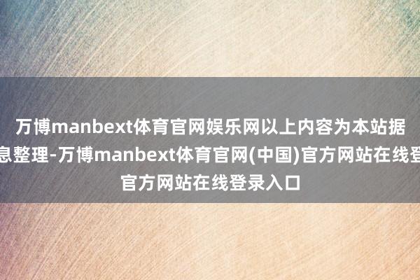 万博manbext体育官网娱乐网以上内容为本站据公开信息整理-万博manbext体育官网(中国)官方网站在线登录入口