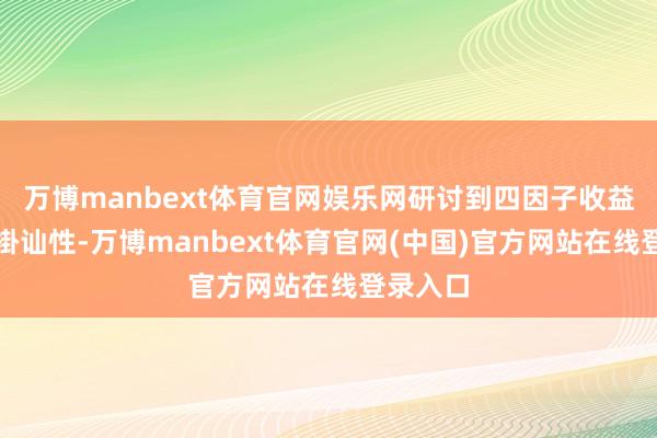 万博manbext体育官网娱乐网研讨到四因子收益孝顺的褂讪性-万博manbext体育官网(中国)官方网站在线登录入口