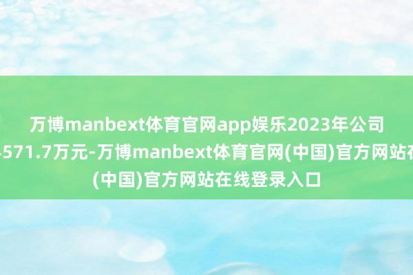 万博manbext体育官网app娱乐　　2023年公司录得净利润4571.7万元-万博manbext体育官网(中国)官方网站在线登录入口