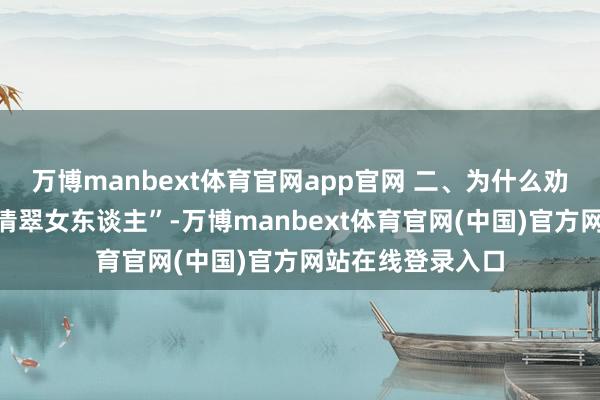 万博manbext体育官网app官网 二、为什么劝腰粗、中年的“清翠女东谈主”-万博manbext体育官网(中国)官方网站在线登录入口