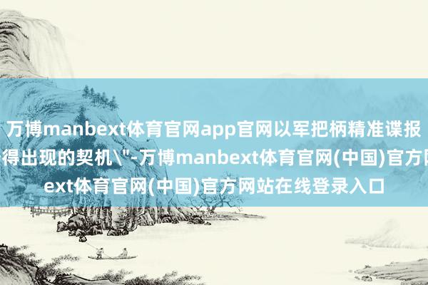 万博manbext体育官网app官网以军把柄精准谍报和 16 昼夜间