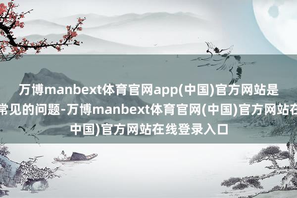 万博manbext体育官网app(中国)官方网站是绝经期女性常见的问题-万博manbext体育官网(中国)官方网站在线登录入口