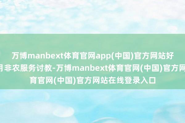 万博manbext体育官网app(中国)官方网站好意思国将公布6月非农服务讨教-万博manbext体育官网(中国)官方网站在线登录入口
