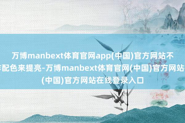 万博manbext体育官网app(中国)官方网站不错用白色动作配色来提亮-万博manbext体育官网(中国)官方网站在线登录入口