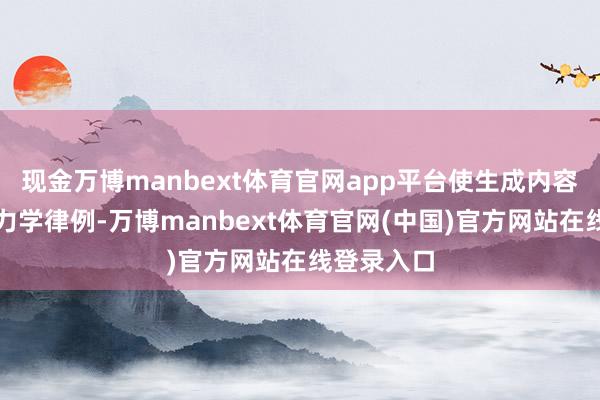 现金万博manbext体育官网app平台使生成内容适合牛顿力学律例-万博manbext体育官网(中国)官方网站在线登录入口