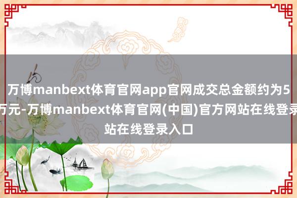 万博manbext体育官网app官网成交总金额约为5453万元-万博manbext体育官网(中国)官方网站在线登录入口