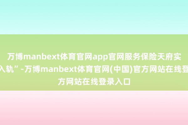 万博manbext体育官网app官网服务保险天府实验室“入轨”-万博manbext体育官网(中国)官方网站在线登录入口